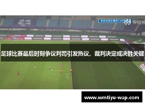 足球比赛最后时刻争议判罚引发热议，裁判决定成决胜关键