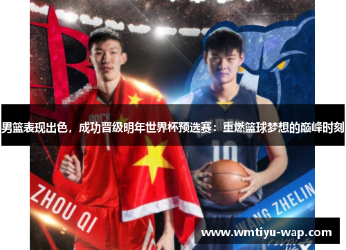 男篮表现出色，成功晋级明年世界杯预选赛：重燃篮球梦想的巅峰时刻